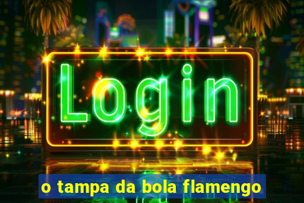 o tampa da bola flamengo