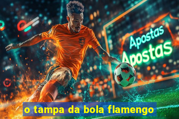 o tampa da bola flamengo