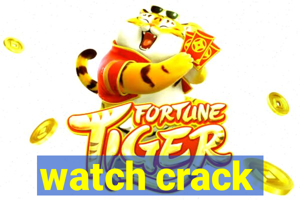 watch crack