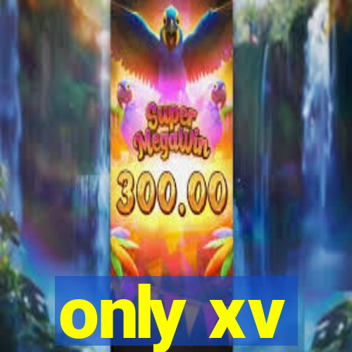 only xv