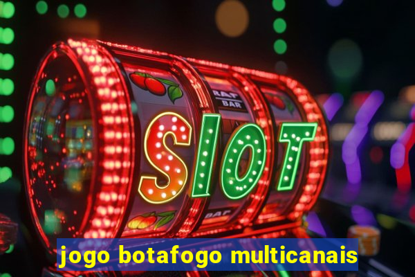 jogo botafogo multicanais