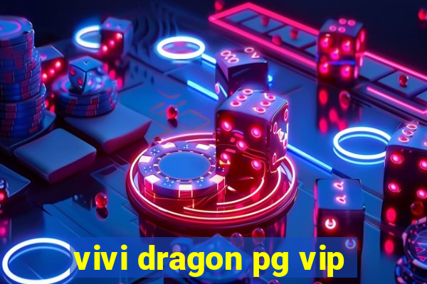 vivi dragon pg vip