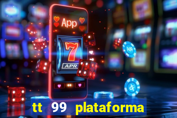 tt 99 plataforma de jogos