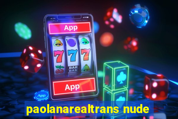 paolanarealtrans nude