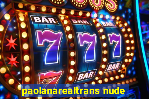 paolanarealtrans nude