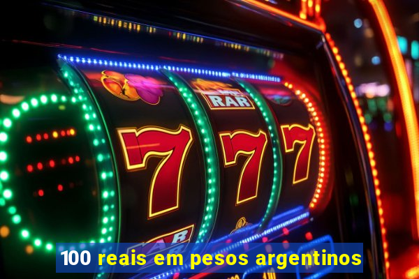100 reais em pesos argentinos