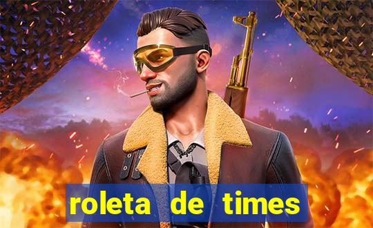 roleta de times brasileiros e europeus