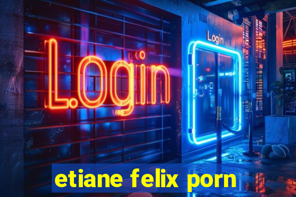 etiane felix porn