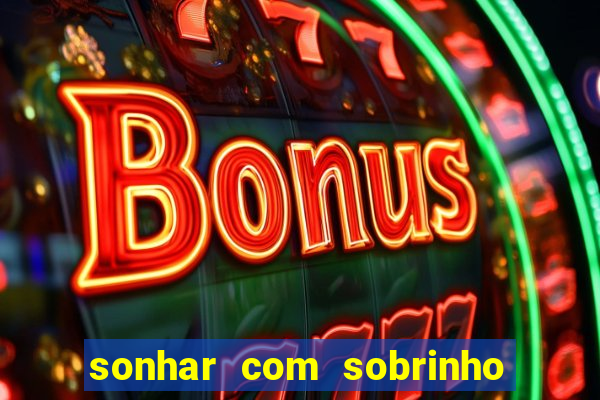 sonhar com sobrinho no jogo do bicho