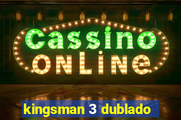 kingsman 3 dublado