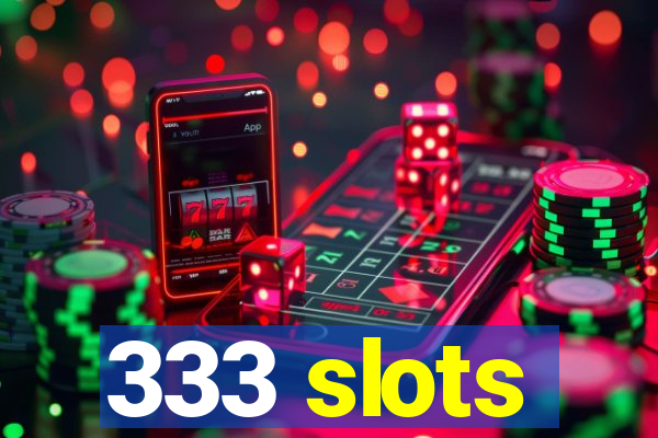 333 slots