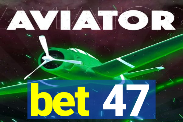 bet 47