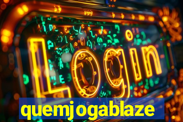 quemjogablaze