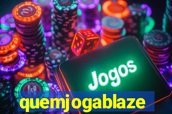 quemjogablaze