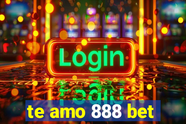 te amo 888 bet