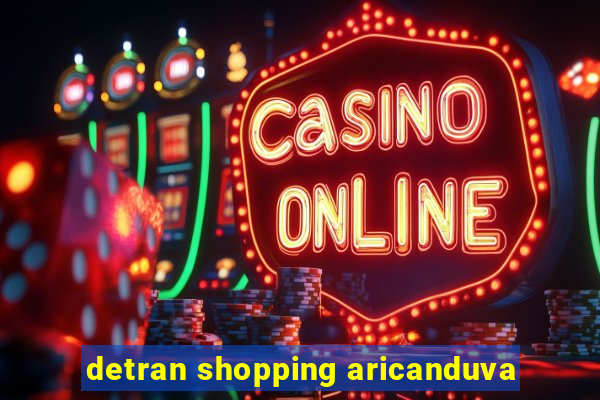 detran shopping aricanduva