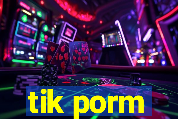 tik porm