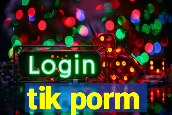 tik porm