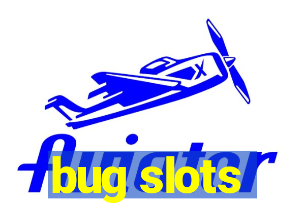 bug slots