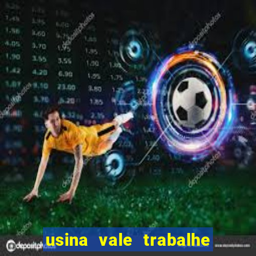 usina vale trabalhe conosco usina do vale cedral