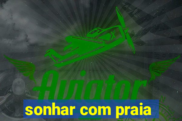 sonhar com praia