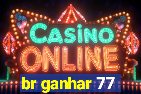 br ganhar 77