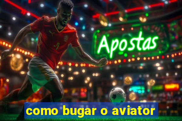 como bugar o aviator