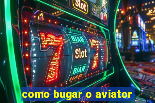 como bugar o aviator