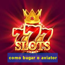 como bugar o aviator