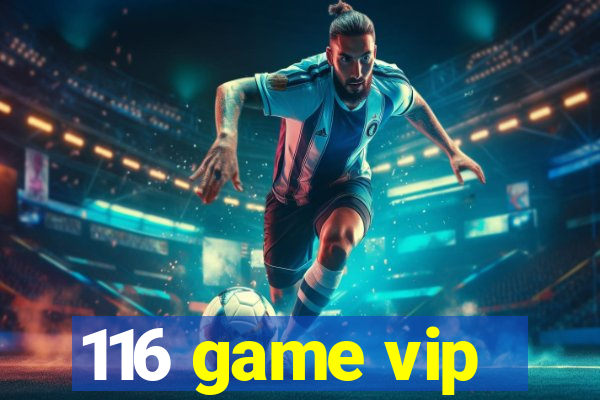 116 game vip