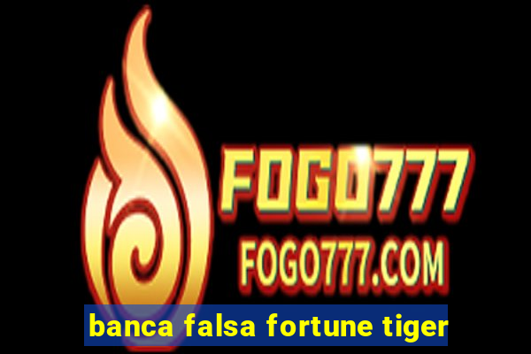 banca falsa fortune tiger