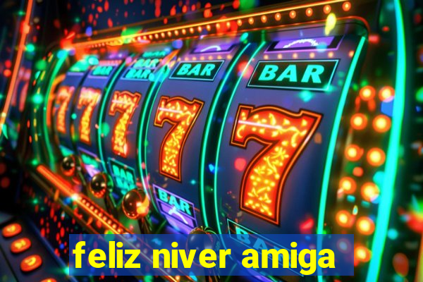 feliz niver amiga