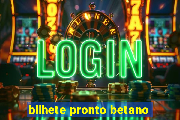 bilhete pronto betano