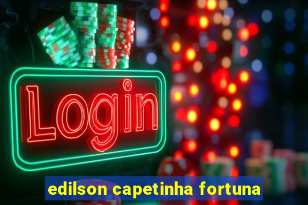edilson capetinha fortuna