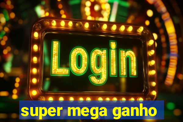 super mega ganho