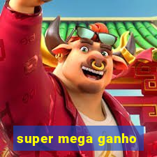 super mega ganho