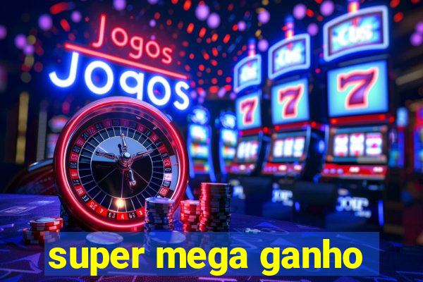 super mega ganho