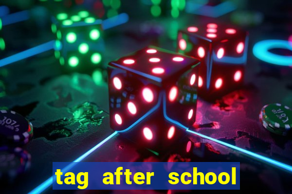 tag after school apk download