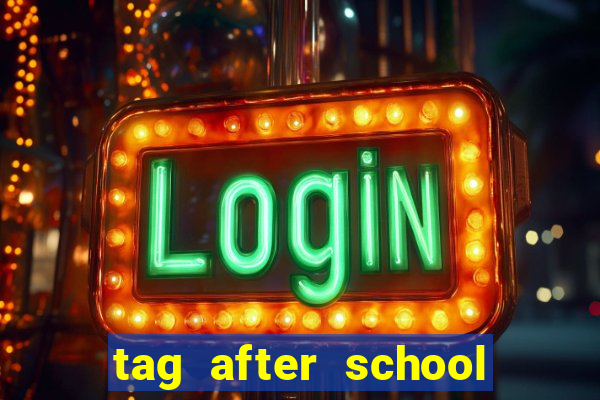 tag after school apk download