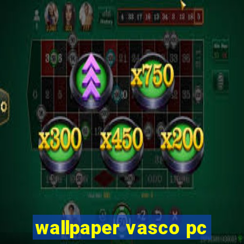 wallpaper vasco pc