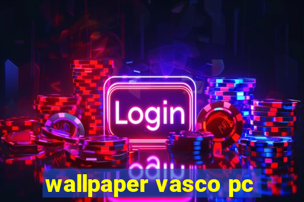 wallpaper vasco pc