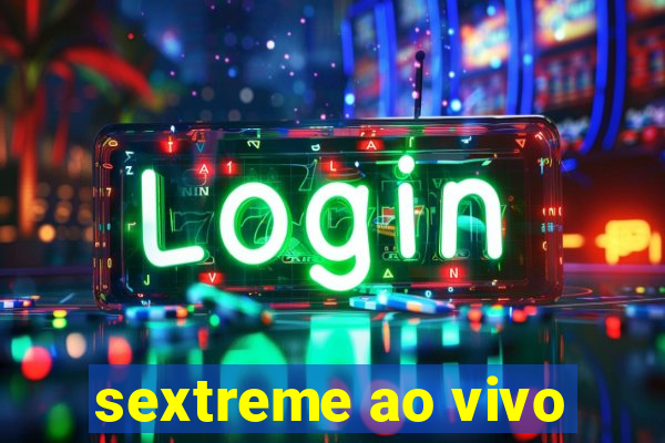 sextreme ao vivo