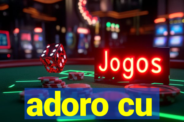 adoro cu