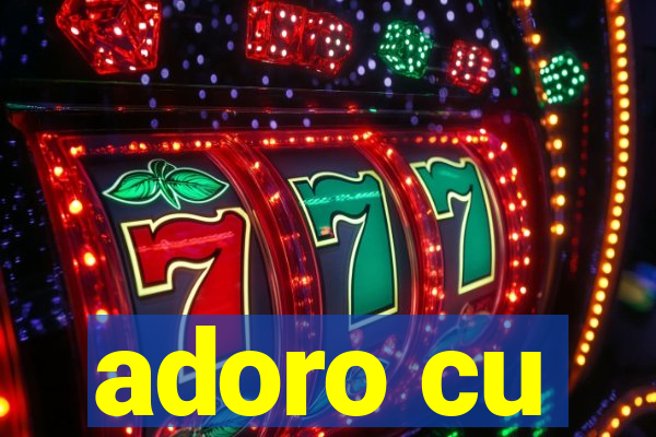 adoro cu