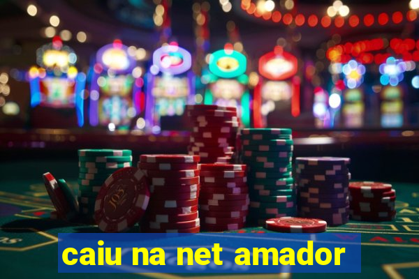 caiu na net amador