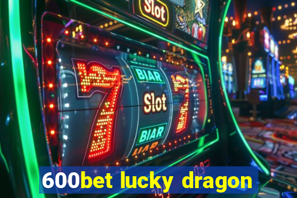 600bet lucky dragon