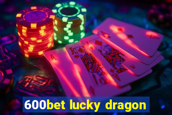 600bet lucky dragon