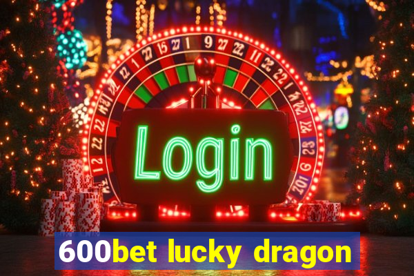600bet lucky dragon