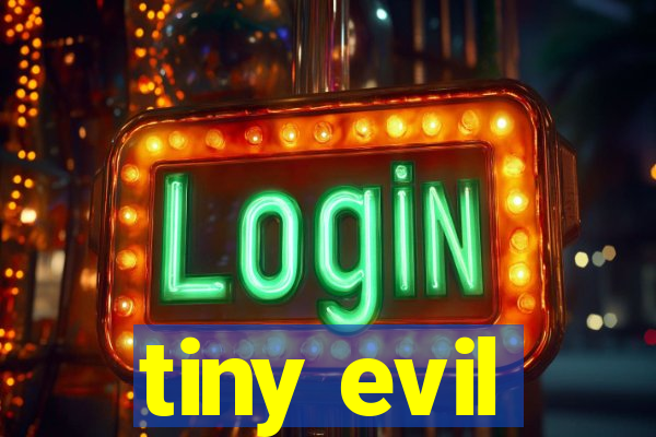 tiny evil
