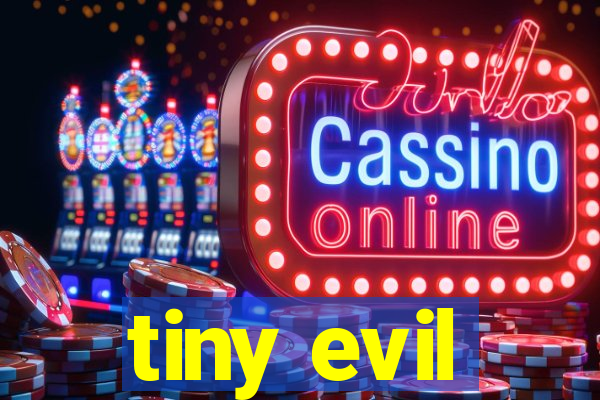tiny evil